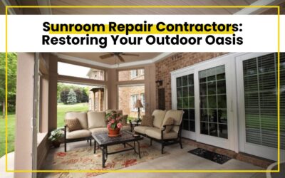 Sunroom Repair Contractors: Restoring Your Outdoor Oasis