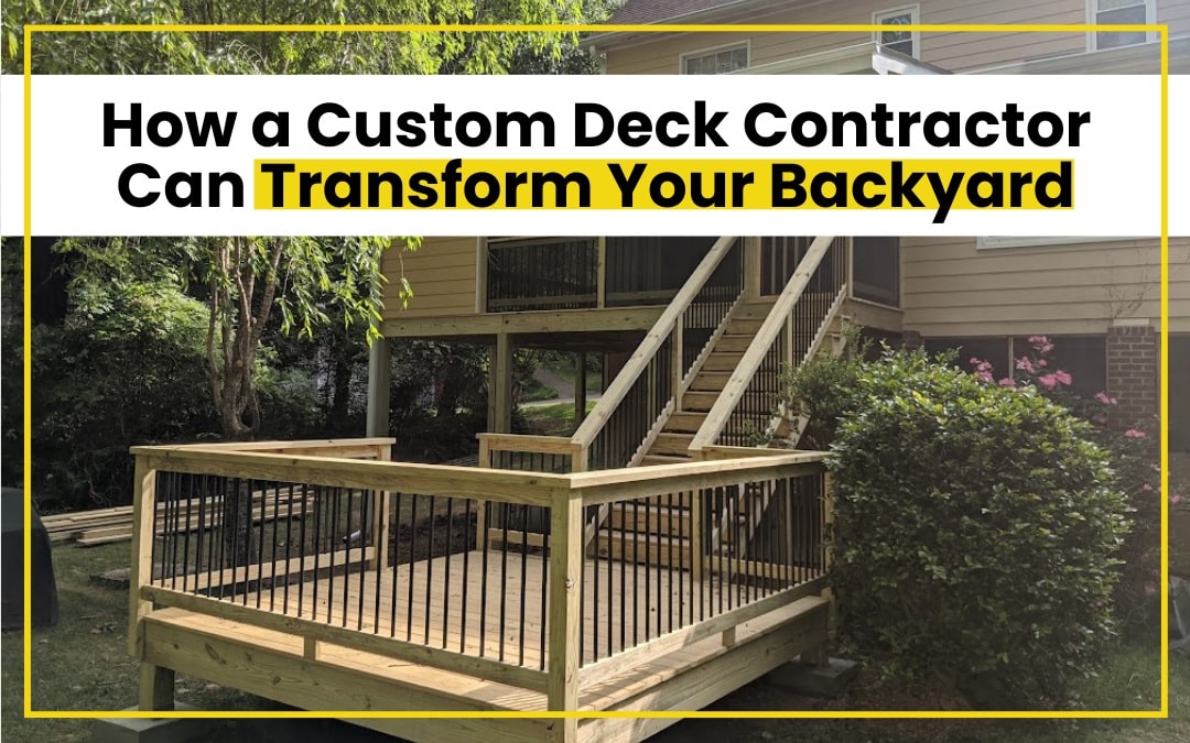 How a Custom Deck Contractor Can Transform Your Backyard
