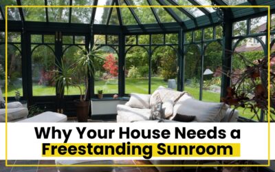 Why Your House Needs a Freestanding Sunroom
