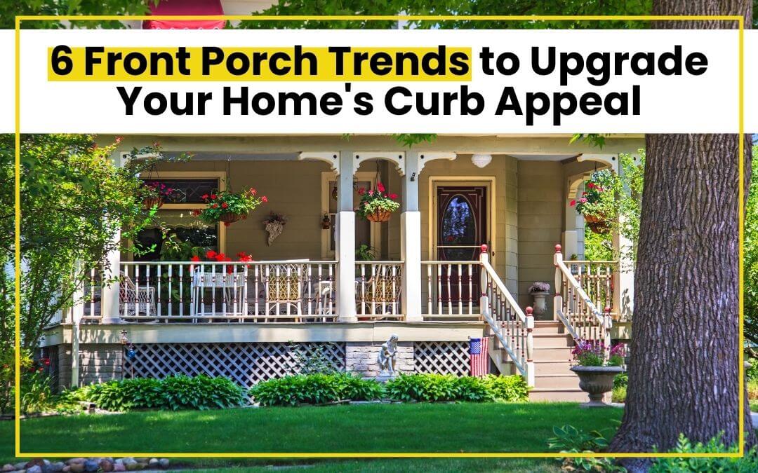 6 Front Porch Trends to Upgrade Your Home's Curb Appeal
