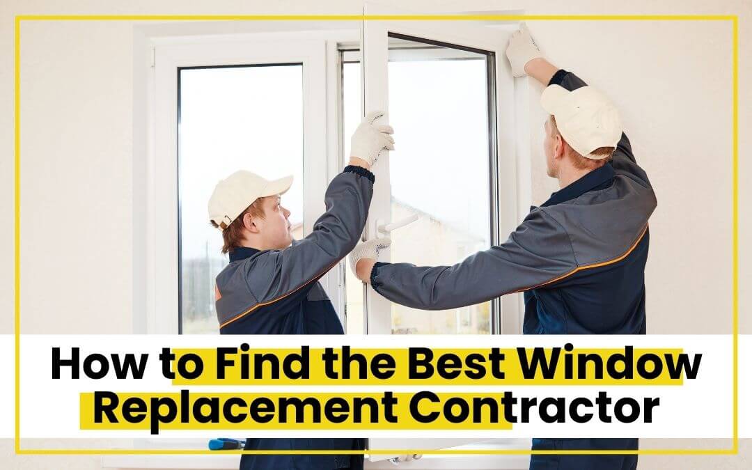 How to Find the Best Window Replacement Contractor